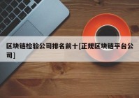 区块链检验公司排名前十[正规区块链平台公司]