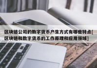 区块链公司的数字货币产生方式有哪些特点[区块链和数字货币的工作原理和应用领域]