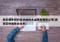 南京技术好的区块链技术品牌有哪些公司[南京区块链协会会长]