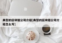 典型的区块链公司介绍[典型的区块链公司介绍怎么写]