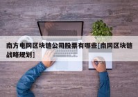 南方电网区块链公司股票有哪些[南网区块链战略规划]