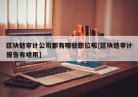 区块链审计公司都有哪些职位呢[区块链审计报告有啥用]