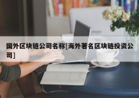 国外区块链公司名称[海外著名区块链投资公司]