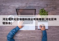 河北现代化区块链科技公司有哪些[河北区块链协会]