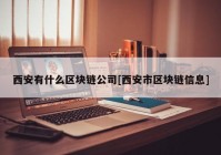 西安有什么区块链公司[西安市区块链信息]
